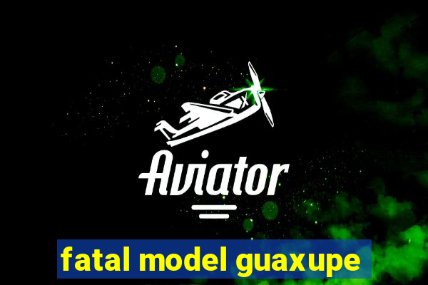 fatal model guaxupe